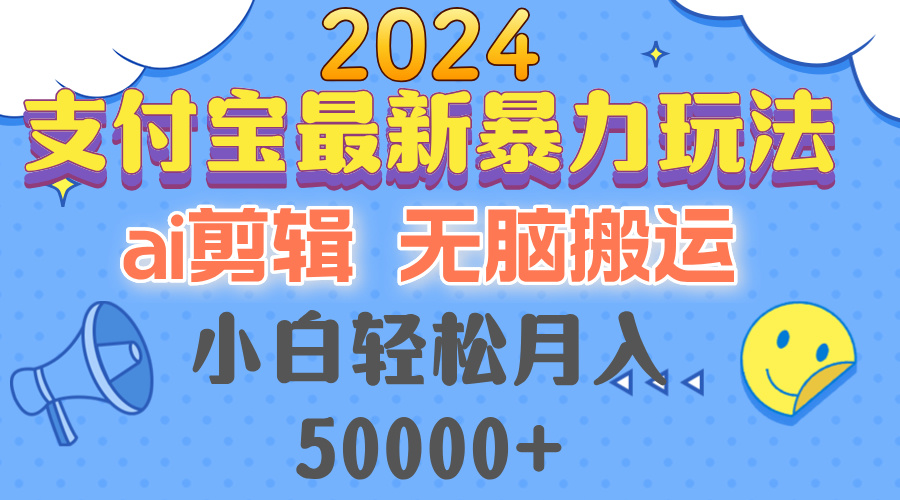 2024支付宝最新暴力玩法，AI剪辑，无脑搬运，小白轻松月入50000+ - 搞薯条网-搞薯条网