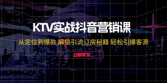 KTV实战抖音营销课：从定位到爆款 解锁引流订房秘籍 轻松引爆客源-无水印 - 搞薯条网-搞薯条网