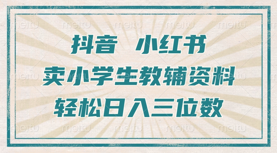 抖音小红书卖小学生教辅资料，操作简单，小白也能轻松上手，一个月利润1W+ - 搞薯条网-搞薯条网