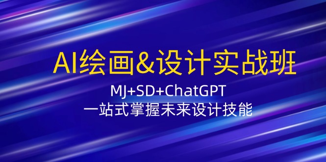 AI绘画&设计实战班：MJ+SD+ChatGPT，一站式掌握未来设计技能 - 搞薯条网-搞薯条网