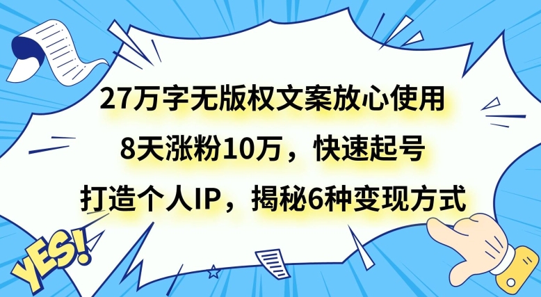 27万字无版权文案放心使用，8天涨粉10万，快速起号，打造个人IP，揭秘6种变现方式 - 搞薯条网-搞薯条网