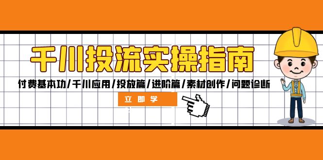 千川投流实操指南：付费基本功/千川应用/投放篇/进阶篇/素材创作/问题诊断 - 搞薯条网-搞薯条网