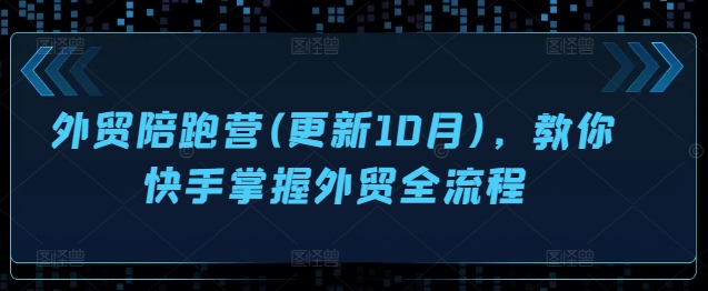 外贸陪跑营(更新10月)，教你快手掌握外贸全流程 - 搞薯条网-搞薯条网