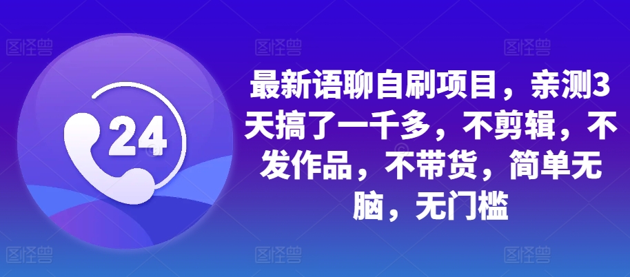 最新语聊自刷项目，亲测3天搞了一千多，不剪辑，不发作品，不带货，简单无脑，无门槛 - 搞薯条网-搞薯条网