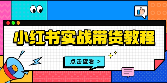 小红书实战带货教程：从开店到选品、笔记制作、发货、售后等全方位指导 - 搞薯条网-搞薯条网