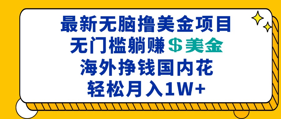 最新海外无脑撸美金项目，无门槛躺赚美金，海外挣钱国内花，月入一万加 - 搞薯条网-搞薯条网