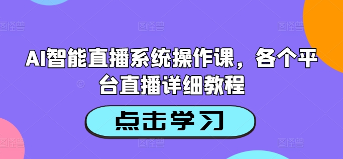 AI智能直播系统操作课，各个平台直播详细教程 - 搞薯条网-搞薯条网