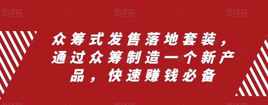 众筹式发售落地套装，通过众筹制造一个新产品，快速赚钱必备 - 搞薯条网-搞薯条网