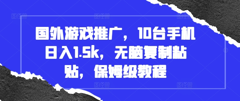 国外游戏推广，10台手机日入1.5k，无脑复制粘贴，保姆级教程【揭秘】 - 搞薯条网-搞薯条网