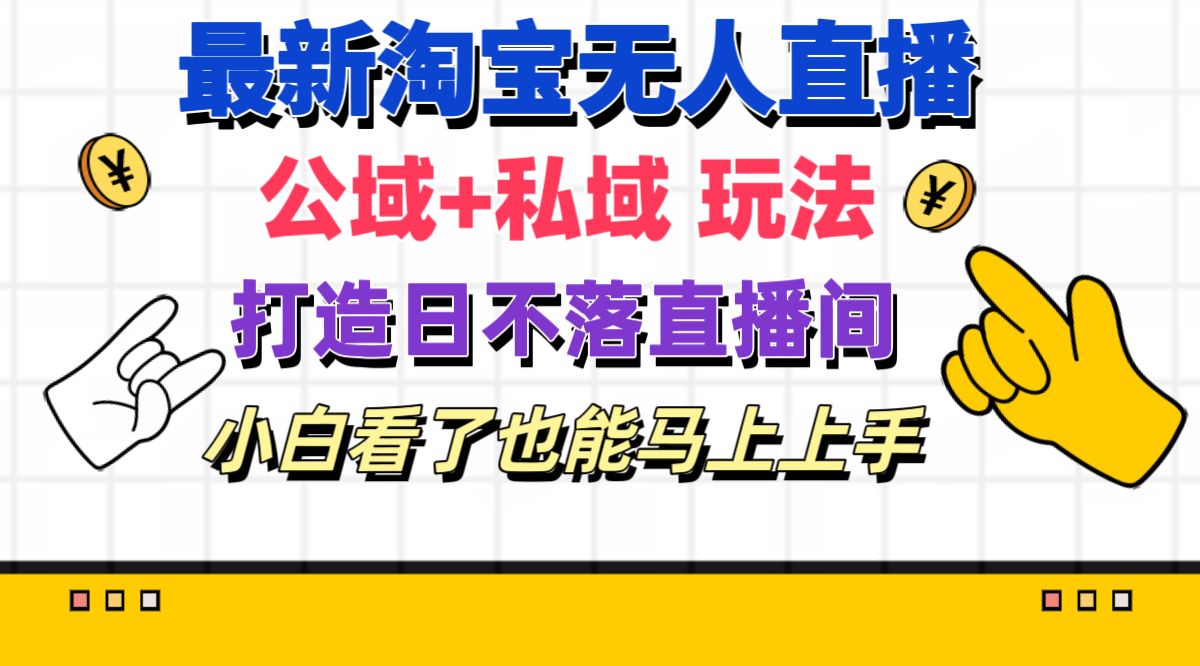 最新淘宝无人直播 公域+私域玩法打造真正的日不落直播间 小白看了也能… - 搞薯条网-搞薯条网