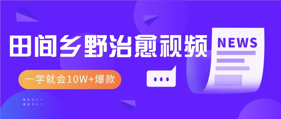 一学就会，1分钟教会你，10W+爆款田间乡野治愈视频(附提示词技巧) - 搞薯条网-搞薯条网