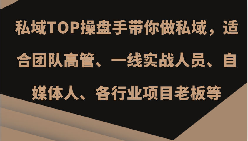 私域TOP操盘手带你做私域，适合团队高管、一线实战人员、自媒体人、各行业项目老板等 - 搞薯条网-搞薯条网