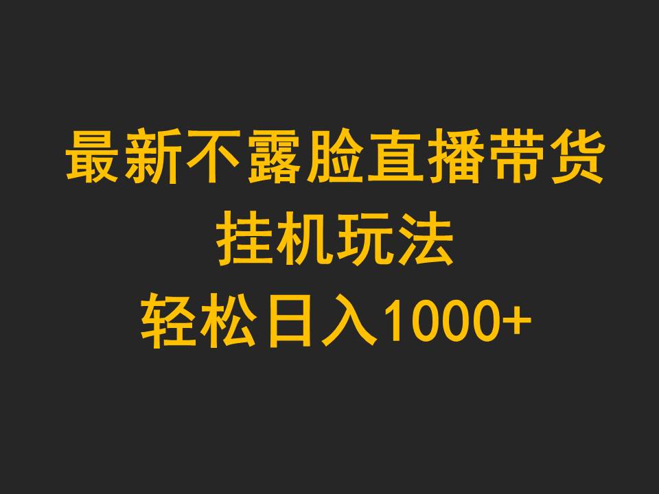 (9897期)最新不露脸直播带货，挂机玩法，轻松日入1000+ - 搞薯条网-搞薯条网