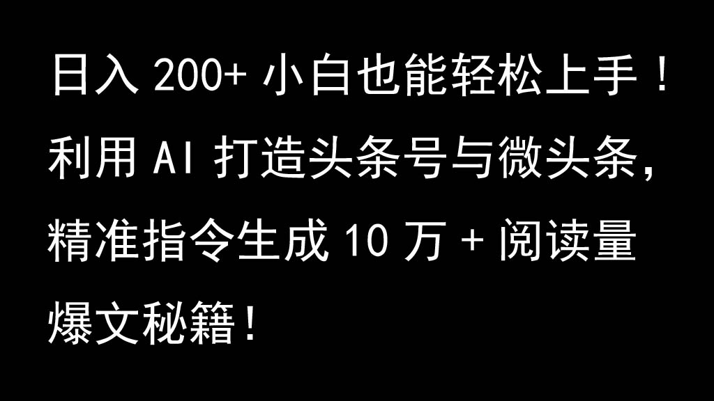 利用AI打造头条号与微头条，精准指令生成10万+阅读量爆文秘籍！日入200+小白也能轻… - 搞薯条网-搞薯条网