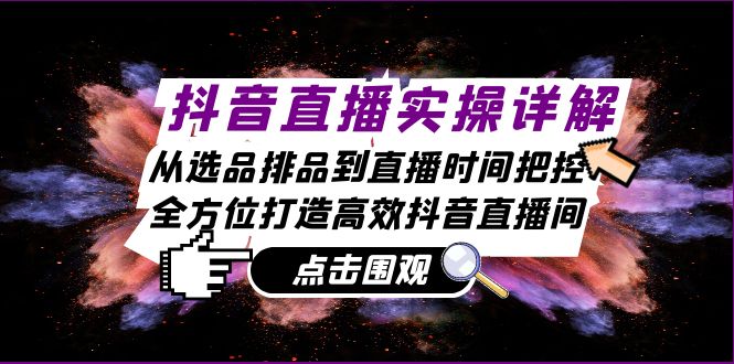 抖音直播实操详解：从选品排品到直播时间把控，全方位打造高效抖音直播间 - 搞薯条网-搞薯条网