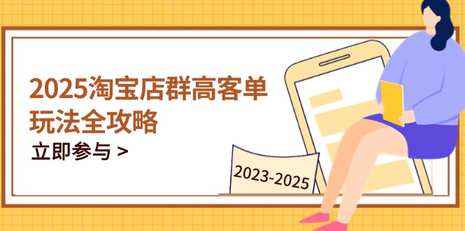 2025淘宝店群高客单玩法全攻略，把握高客单关键技巧，精通全周期运营 - 搞薯条网-搞薯条网