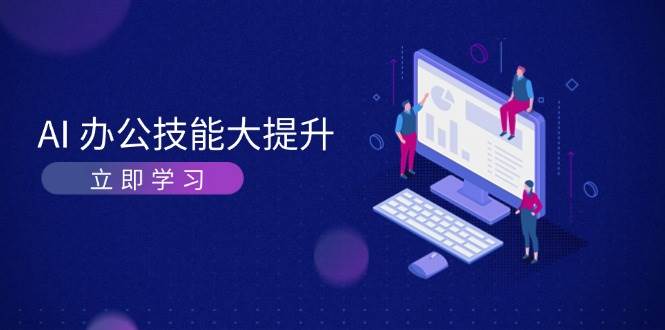 AI办公技能大提升，学习AI绘画、视频生成，让工作变得更高效、更轻松 - 搞薯条网-搞薯条网