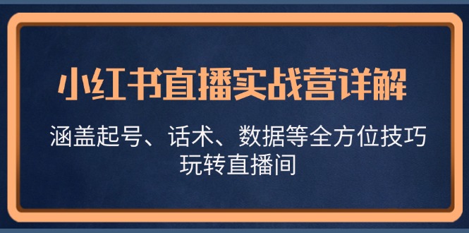 小红书直播实战营详解，涵盖起号、话术、数据等全方位技巧，玩转直播间 - 搞薯条网-搞薯条网