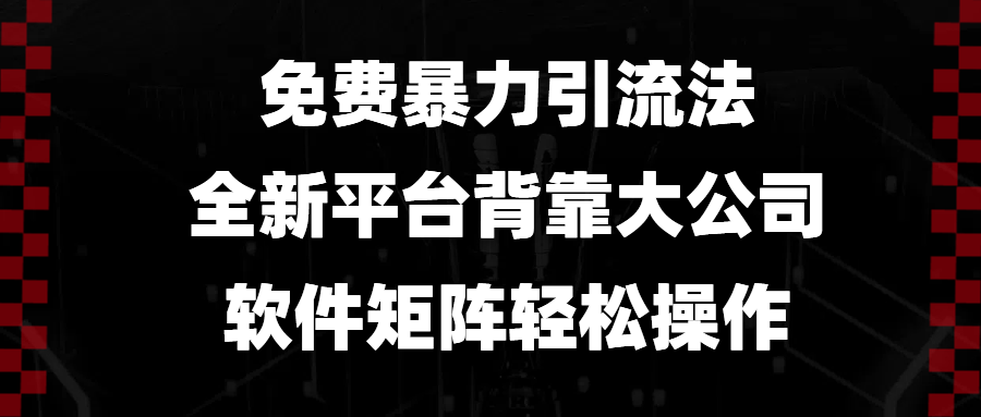 免费暴力引流法，全新平台，背靠大公司，软件矩阵轻松操作 - 搞薯条网-搞薯条网