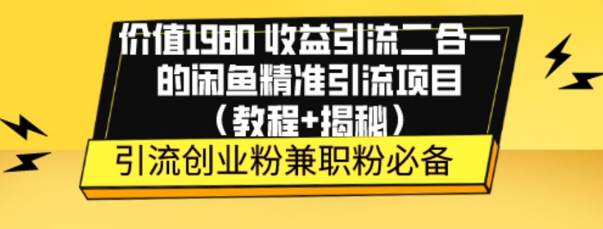 价值1980收益引流二合一的闲鱼精准引流项目（教程+揭秘） - 搞薯条网-搞薯条网