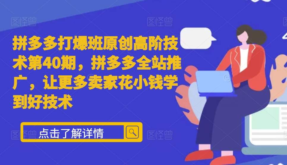 拼多多打爆班原创高阶技术第40期，拼多多全站推广，让更多卖家花小钱学到好技术 - 搞薯条网-搞薯条网