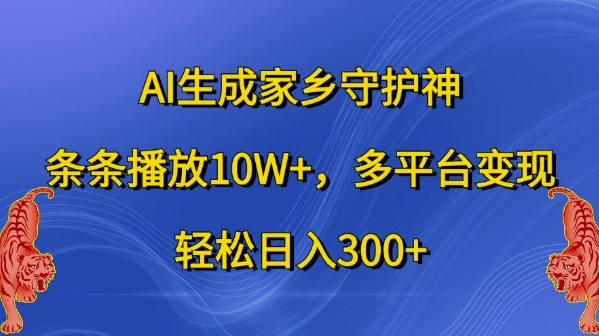 AI生成家乡守护神，条条播放10W+，多平台变现，轻松日入300+【揭秘】 - 搞薯条网-搞薯条网