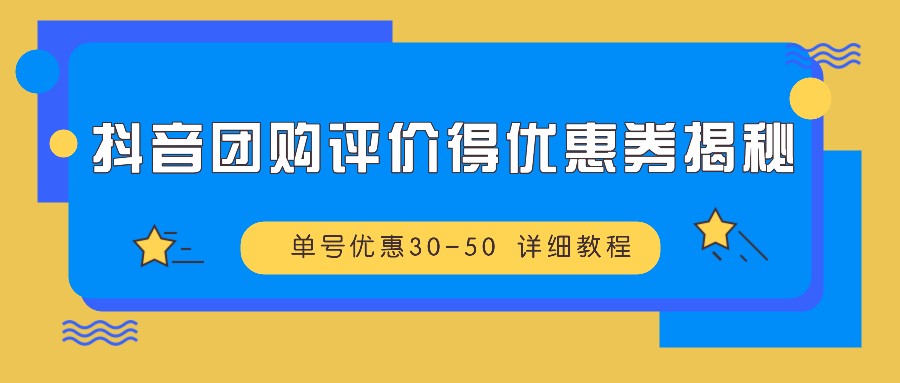 抖音团购评价得优惠券揭秘 单号优惠30-50 详细教程 - 搞薯条网-搞薯条网