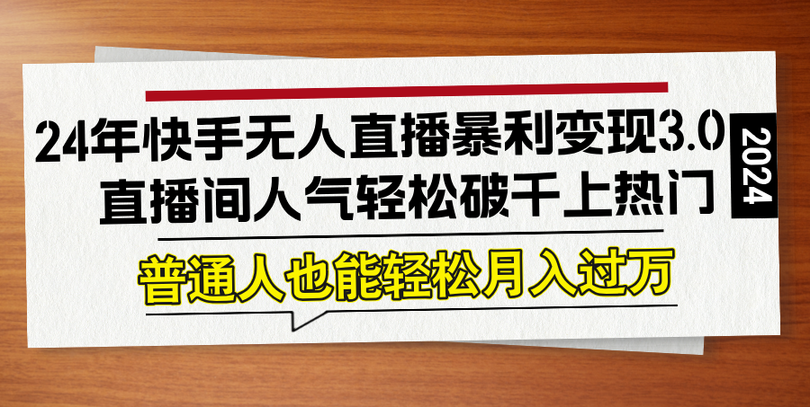 24年快手无人直播暴利变现3.0，直播间人气轻松破千上热门，普通人也能… - 搞薯条网-搞薯条网