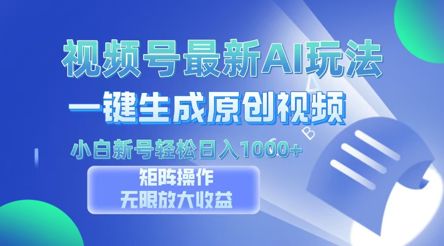 视频号最新AI万法，一键生成原创视频，小白新号也能轻松日入100+ - 搞薯条网-搞薯条网