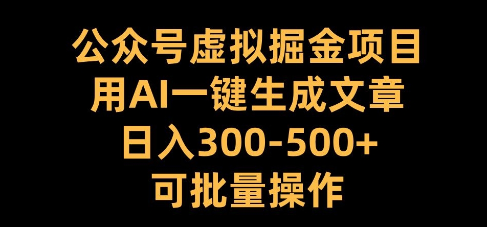 公众号虚拟掘金项目，用AI一键生成文章，日入300+可批量操作【揭秘】 - 搞薯条网-搞薯条网