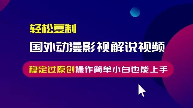 轻松复制国外动漫影视解说视频，无脑搬运稳定过原创，操作简单小白也能… - 搞薯条网-搞薯条网