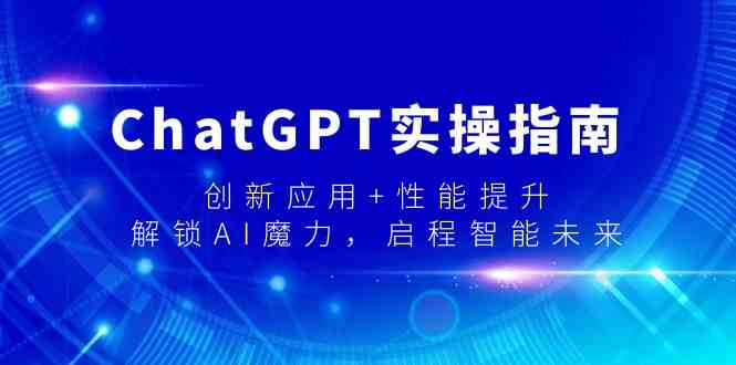 ChatGPT实操指南，创新应用+性能提升，解锁AI魔力，启程智能未来 - 搞薯条网-搞薯条网