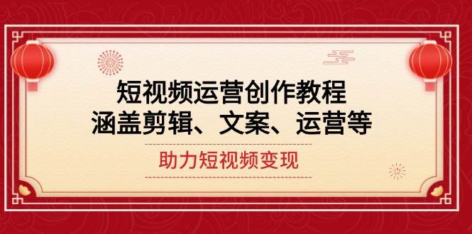 短视频运营创作教程，涵盖剪辑、文案、运营等，助力短视频变现 - 搞薯条网-搞薯条网