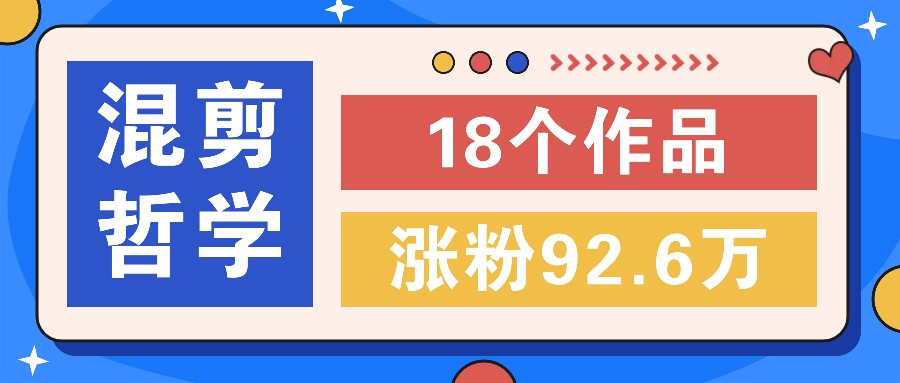 短视频混剪哲学号，小众赛道大爆款18个作品，涨粉92.6万！ - 搞薯条网-搞薯条网