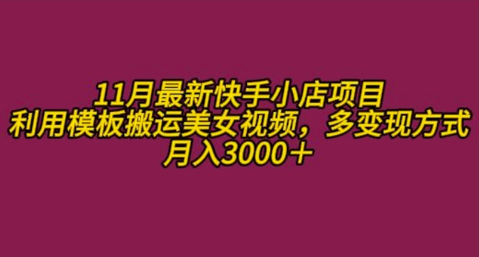 11月K总部落快手小店情趣男粉项目，利用模板搬运美女视频，多变现方式月入3000+ - 搞薯条网-搞薯条网