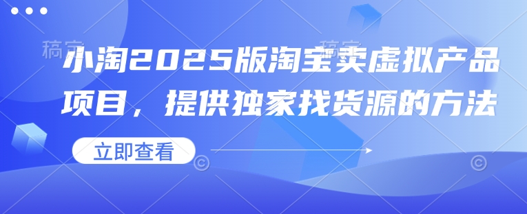 小淘2025版淘宝卖虚拟产品项目，提供独家找货源的方法 - 搞薯条网-搞薯条网