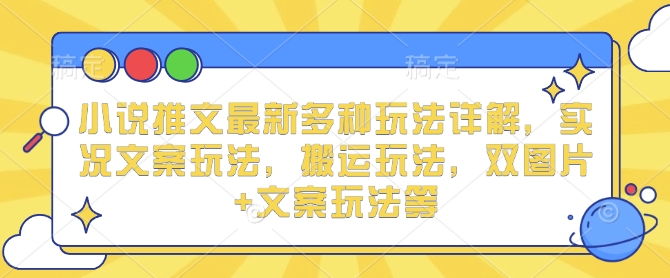 小说推文最新多种玩法详解，实况文案玩法，搬运玩法，双图片+文案玩法等 - 搞薯条网-搞薯条网