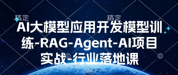 AI大模型应用开发​模型训练-RAG-Agent-AI项目实战-行业落地课 - 搞薯条网-搞薯条网