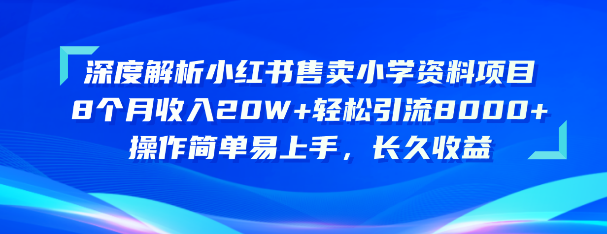 深度解析小红书售卖小学资料项目 8个月收入20W+轻松引流8000+操作简单… - 搞薯条网-搞薯条网