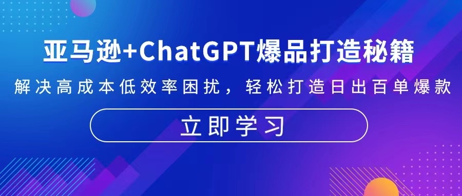 亚马逊+ChatGPT爆品打造秘籍：解决高成本低效率困扰 轻松打造日出百单爆款 - 搞薯条网-搞薯条网