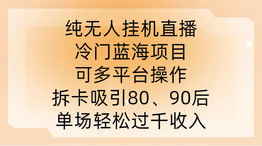 纯无人挂JI直播，冷门蓝海项目，可多平台操作，拆卡吸引80、90后，单场轻松过千收入【揭秘】 - 搞薯条网-搞薯条网