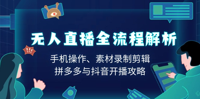 无人直播全流程解析：手机操作、素材录制剪辑、拼多多与抖音开播攻略 - 搞薯条网-搞薯条网