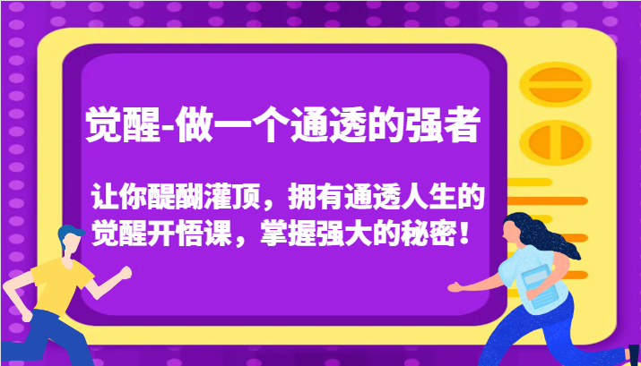 认知觉醒，让你醍醐灌顶拥有通透人生，掌握强大的秘密！觉醒开悟课(更新) - 搞薯条网-搞薯条网