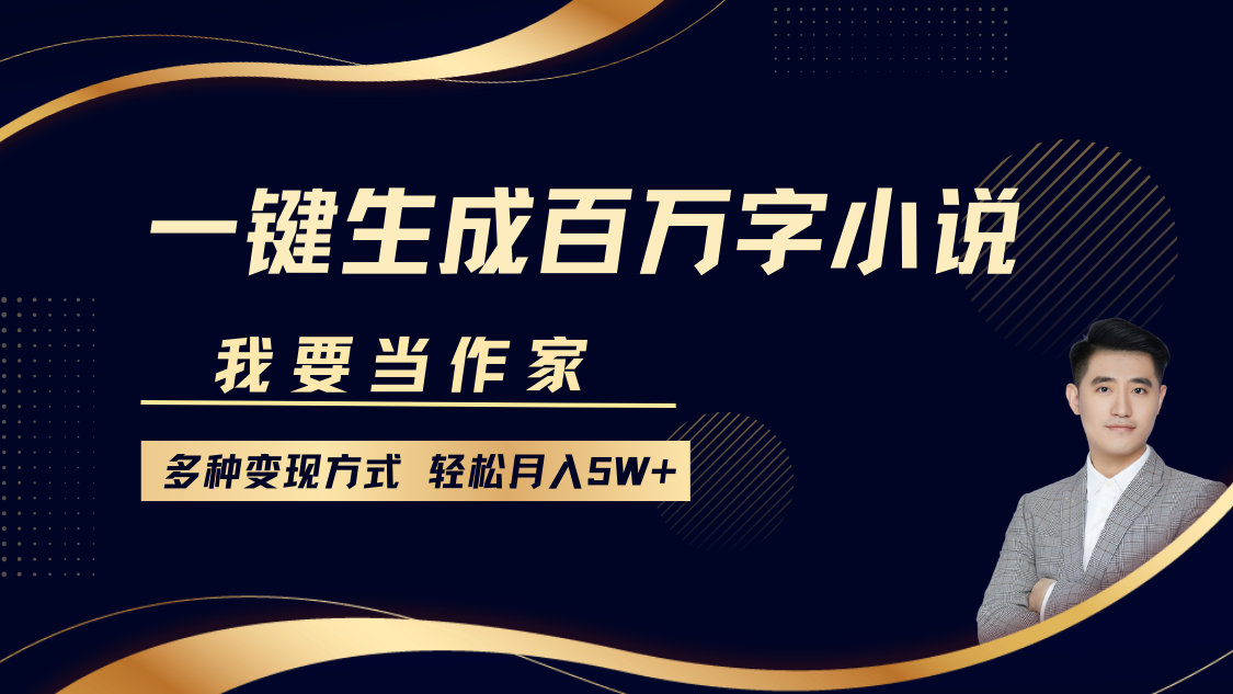 我要当作家，一键生成百万字小说，多种变现方式，轻松月入5W+ - 搞薯条网-搞薯条网