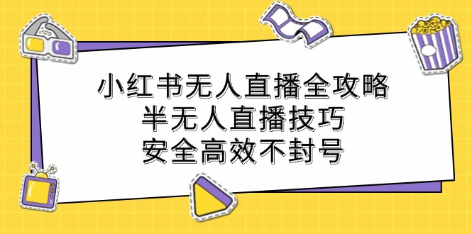 小红书无人直播全攻略：半无人直播技巧，安全高效不封号 - 搞薯条网-搞薯条网