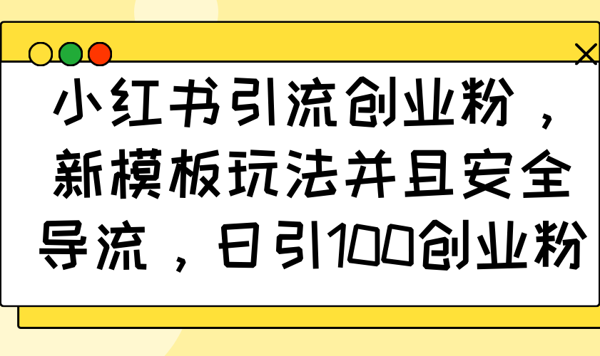 小红书引流创业粉，新模板玩法并且安全导流，日引100创业粉 - 搞薯条网-搞薯条网