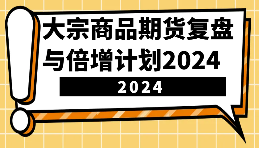 大宗商品期货，复盘与倍增计划2024(10节课) - 搞薯条网-搞薯条网