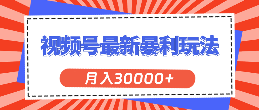 视频号最新暴利玩法，轻松月入30000+ - 搞薯条网-搞薯条网