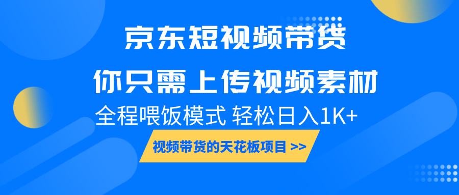 京东短视频带货， 你只需上传视频素材轻松日入1000+， 小白宝妈轻松上手 - 搞薯条网-搞薯条网