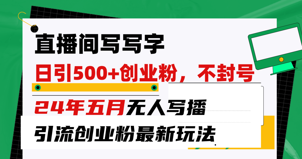 直播间写写字日引300+创业粉，24年五月无人写播引流不封号最新玩法 - 搞薯条网-搞薯条网